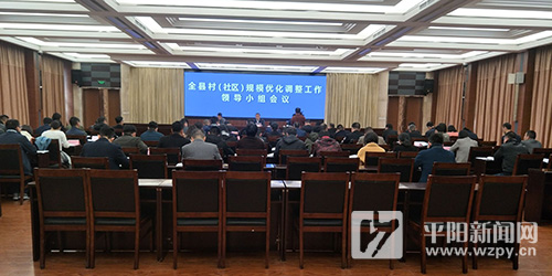 全县村(社区)规模优化调整工作领导小组会议召开